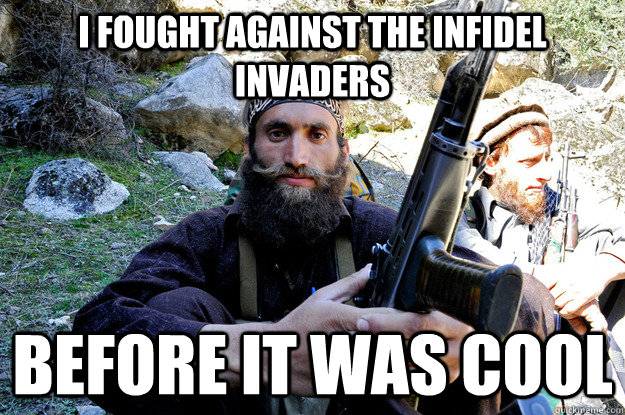 i fought against the infidel invaders before it was cool - i fought against the infidel invaders before it was cool  Hipster Taliban