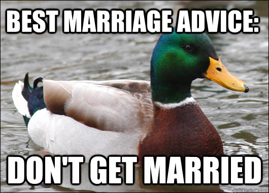 Best marriage advice: don't get married - Best marriage advice: don't get married  Actual Advice Mallard