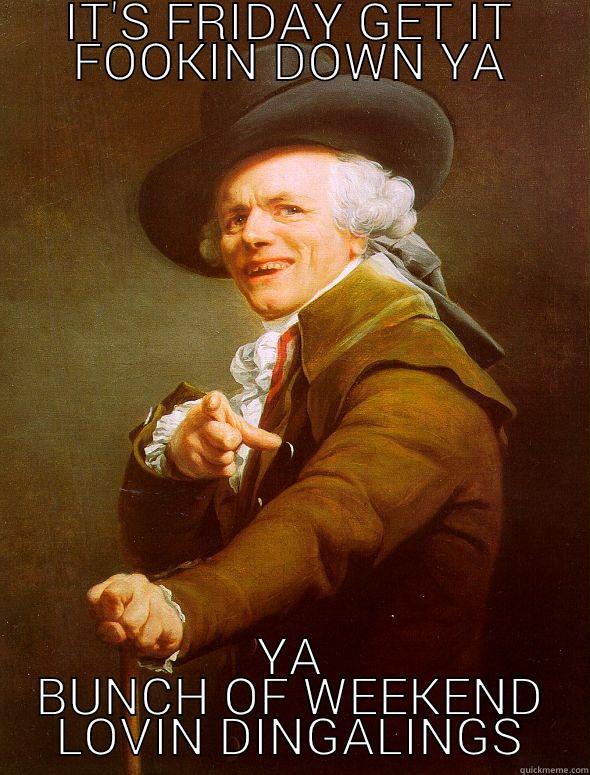 IT'S FRIDAY GET IT FOOKIN DOWN YA YA BUNCH OF WEEKEND LOVIN DINGALINGS Joseph Ducreux