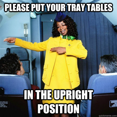 please put your tray tables in the upright position  Ghetto Flight Attendant