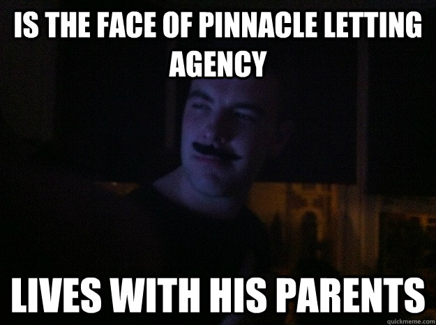 IS the face of Pinnacle Letting Agency lives with his parents  