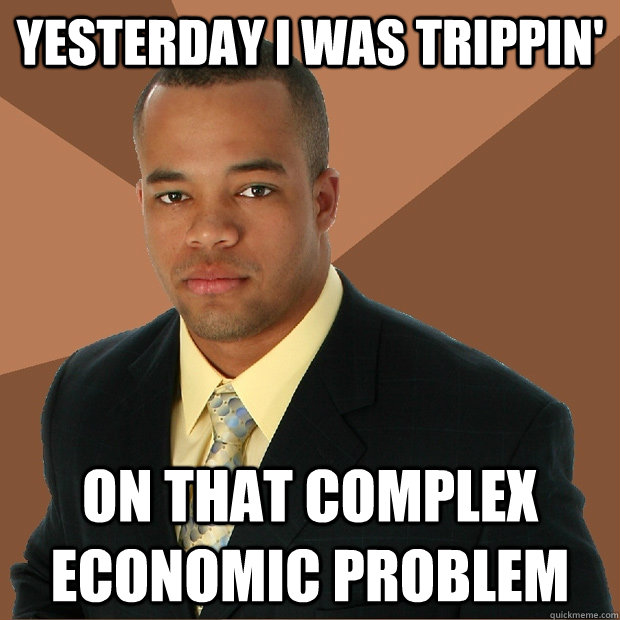 Yesterday I was trippin' on that complex economic problem  Successful Black Man