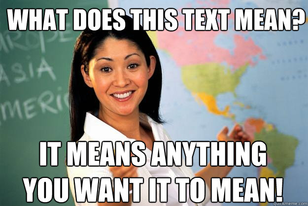 What does this text mean? It means anything you want it to mean! - What does this text mean? It means anything you want it to mean!  Unhelpful High School Teacher