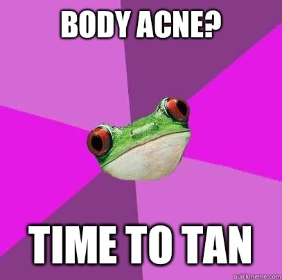 Body acne? Time to tan  Foul Bachelorette Frog