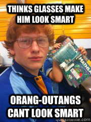 Thinks glasses make him look smart orang-outangs   cant look smart  ranga