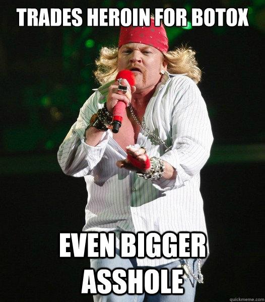 trades heroin for botox even bigger asshole  Fat Axl