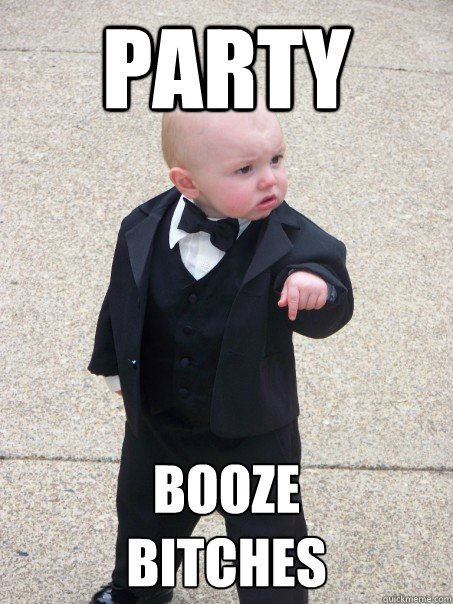 Party Booze
Bitches  Baby Godfather