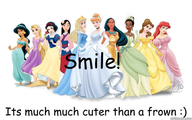 Smile! Its much much cuter than a frown :)  disney princesses