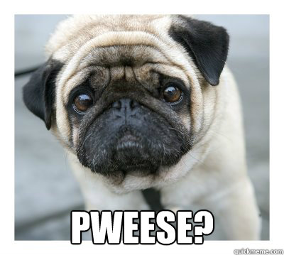  PWEESE? -  PWEESE?  pwease