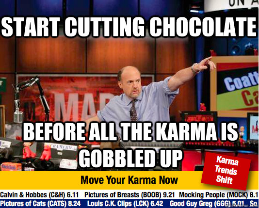 Start cutting chocolate Before all the karma is gobbled up - Start cutting chocolate Before all the karma is gobbled up  Mad Karma with Jim Cramer