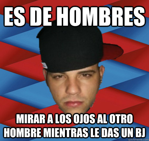 es de hombres mirar a los ojos al otro hombre mientras le das un bj  