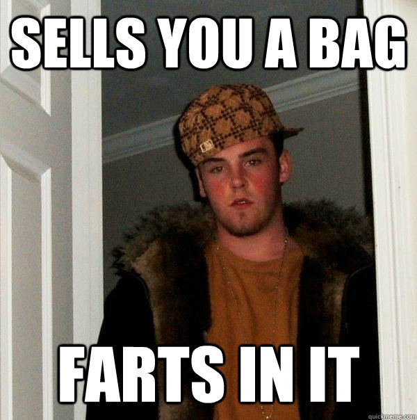 Sells you a bag Farts in it - Sells you a bag Farts in it  Scumbag Steve