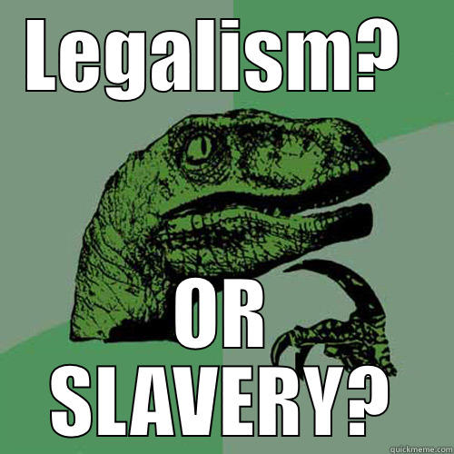 LEGALISM?  OR SLAVERY? Philosoraptor