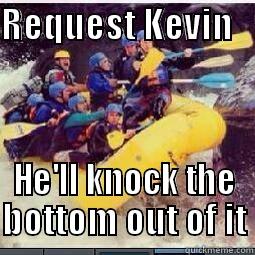 REQUEST KEVIN                                                                                                                                                  HE'LL KNOCK THE BOTTOM OUT OF IT Misc