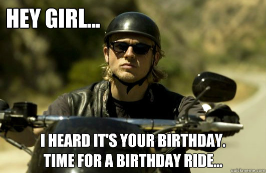 Hey Girl... I heard it's your birthday.
time for a birthday RIDE...  soa birthday ride