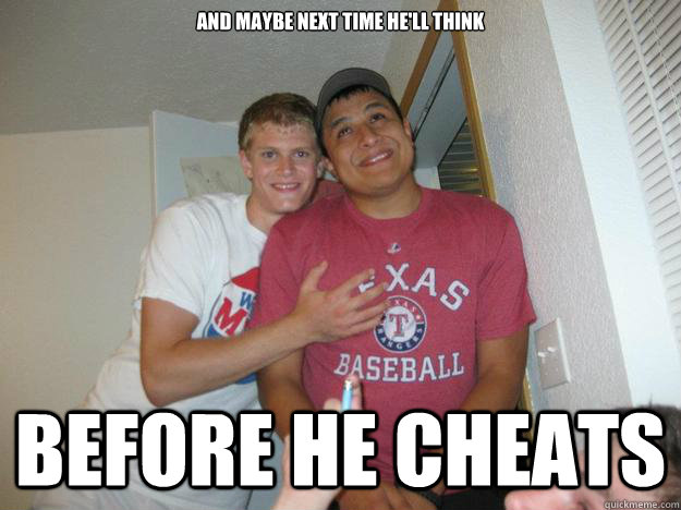 And maybe next time he'll think  Before He CHEATS - And maybe next time he'll think  Before He CHEATS  Misc