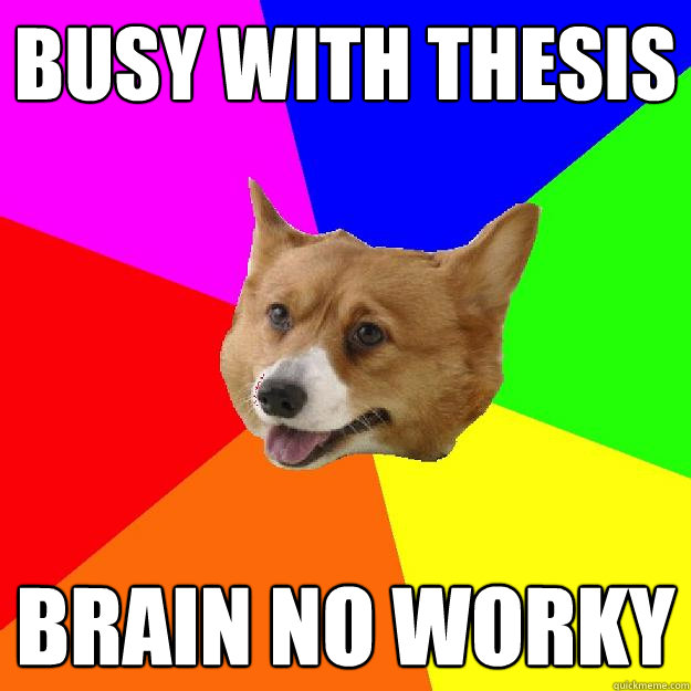 BUSY with thesis brain no worky - BUSY with thesis brain no worky  Commcorgi