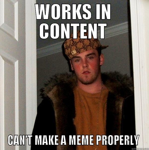 WORKS IN CONTENT CAN'T MAKE A MEME PROPERLY Scumbag Steve