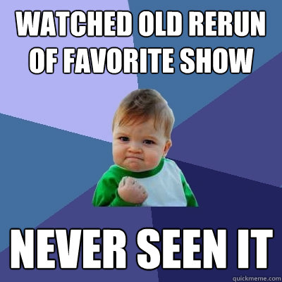 Watched old rerun of favorite show never seen it  Success Kid