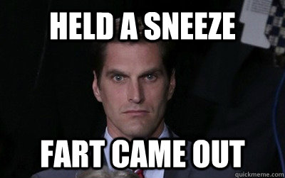 Held a sneeze fart came out  Menacing Josh Romney