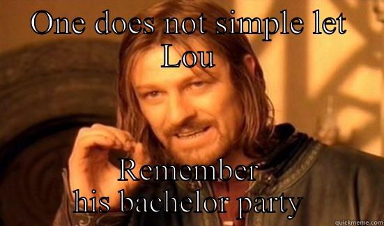 ONE DOES NOT SIMPLE LET LOU REMEMBER HIS BACHELOR PARTY Boromir