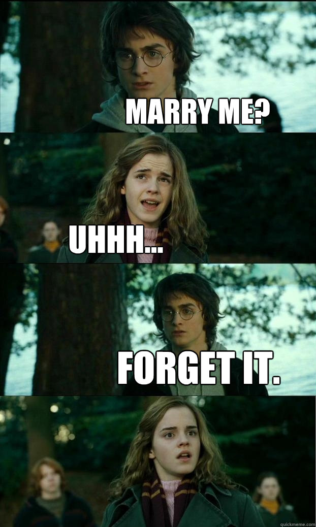 MARRY ME? Uhhh... Forget it. - MARRY ME? Uhhh... Forget it.  Horny Harry