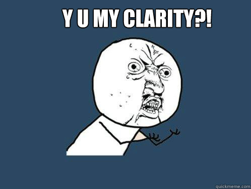  y u my Clarity?!  Y U No