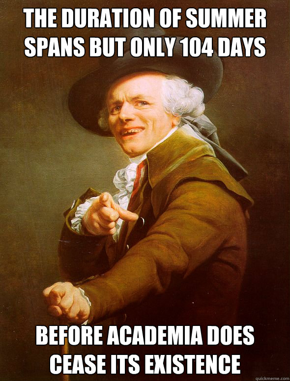 The duration of summer spans but only 104 days before academia does cease its existence    Joseph Ducreux