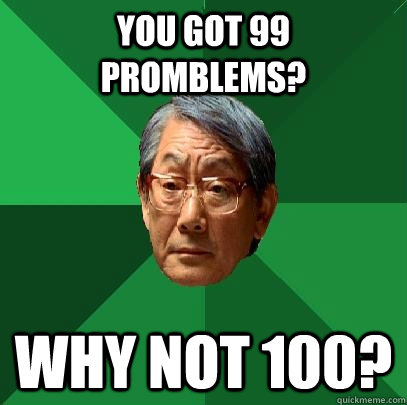 You Got 99 Promblems? Why Not 100?  High Expectations Asian Father