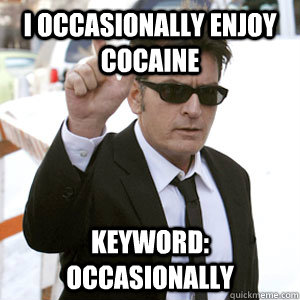 I occasionally enjoy cocaine Keyword: Occasionally - I occasionally enjoy cocaine Keyword: Occasionally  Unrelenting Charlie