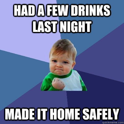 Had a few drinks last night made it home safely  Success Kid