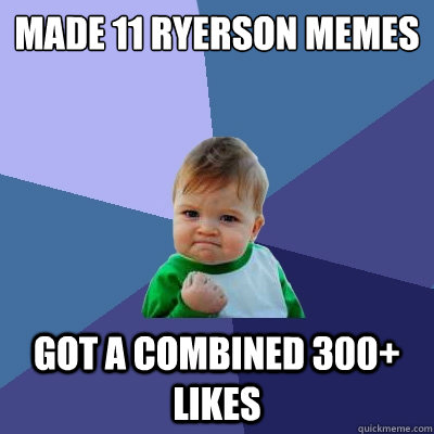 Made 11 Ryerson memes Got a combined 300+ likes - Made 11 Ryerson memes Got a combined 300+ likes  Success Kid