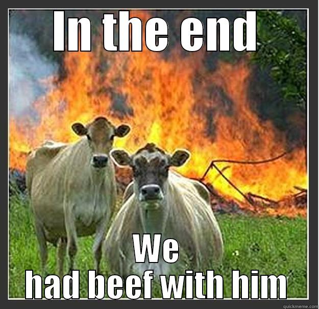 IN THE END WE HAD BEEF WITH HIM Evil cows