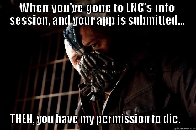 WHEN YOU'VE GONE TO LNC'S INFO SESSION, AND YOUR APP IS SUBMITTED... THEN, YOU HAVE MY PERMISSION TO DIE.   Angry Bane