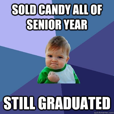 Sold Candy All of senior year Still graduated  Success Kid