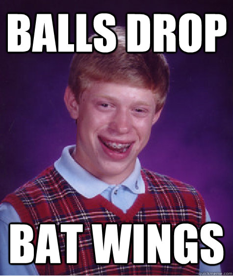 Balls Drop Bat Wings - Balls Drop Bat Wings  Bad Luck Brian