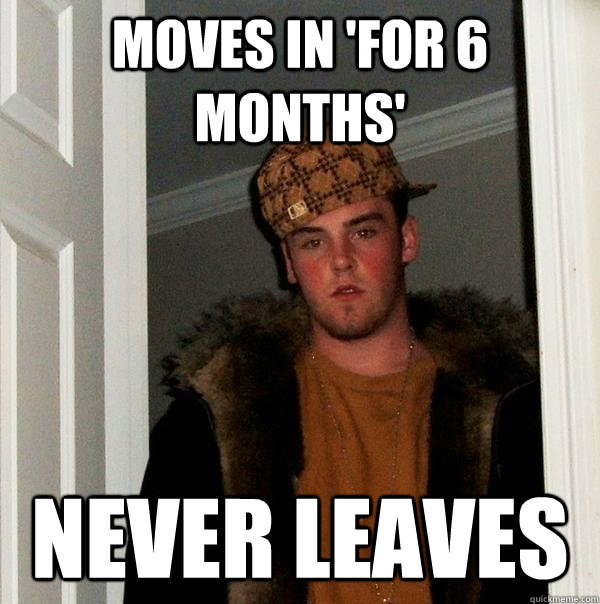 moves in 'for 6 months' never leaves  Scumbag Steve