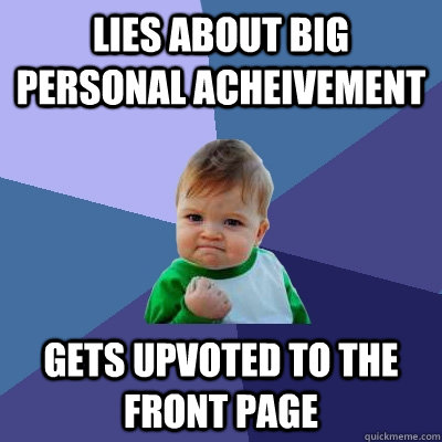 lies about big personal acheivement Gets upvoted to the front page  Success Kid