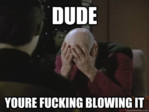 dude youre fucking blowing it - dude youre fucking blowing it  Picard Double Facepalm