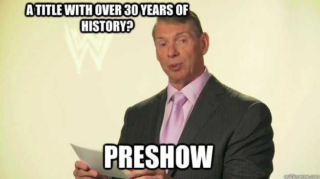 A title with over 30 years of history? PreShow  Vince McMahon WWE