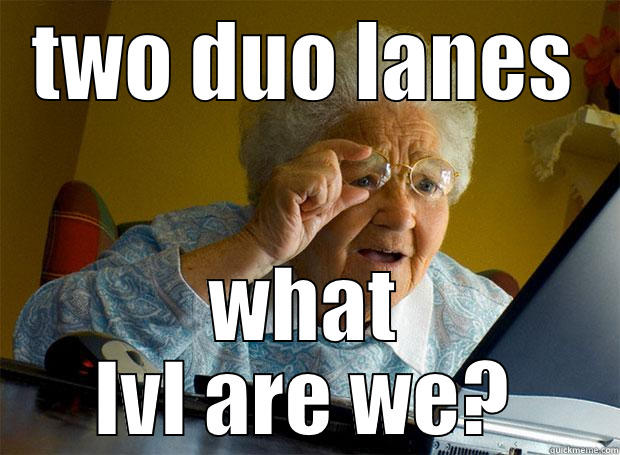 TWO DUO LANES WHAT LVL ARE WE? Grandma finds the Internet