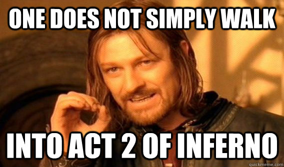 One does not simply walk into act 2 of inferno - One does not simply walk into act 2 of inferno  One does not simply beat skyrim