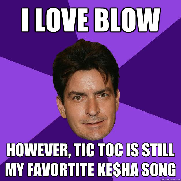 i love blow however, tic toc is still my favortite ke$ha song  Clean Sheen