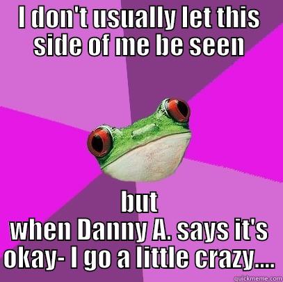 I DON'T USUALLY LET THIS SIDE OF ME BE SEEN BUT WHEN DANNY A. SAYS IT'S OKAY- I GO A LITTLE CRAZY.... Foul Bachelorette Frog