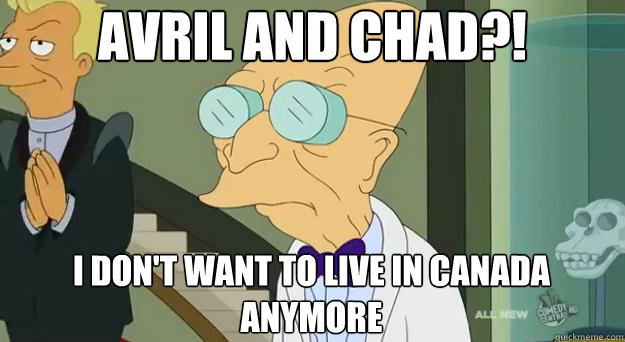 Avril and Chad?! I don't want to live in Canada anymore  Farnsworth Planet