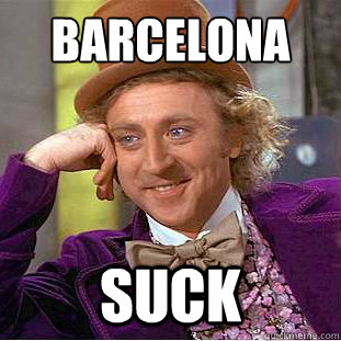 barcelona suck - barcelona suck  Condescending Wonka