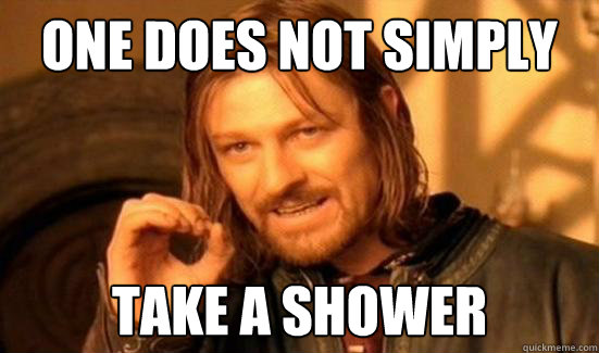 One does not simply take a shower - One does not simply take a shower  Boromir