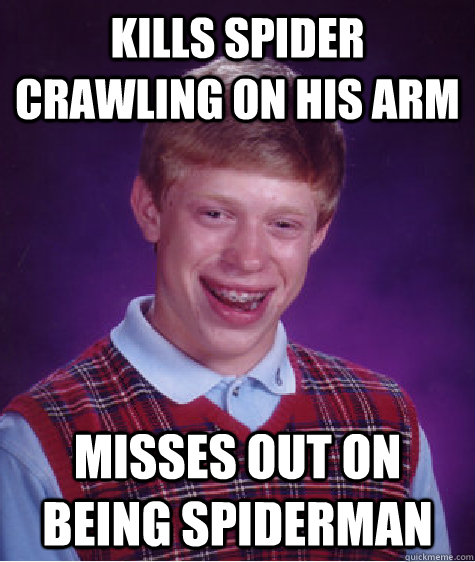 Kills spider crawling on his arm Misses out on being spiderman  Bad Luck Brian