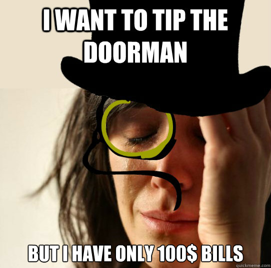 I want to tip the doorman but i have only 100$ bills  