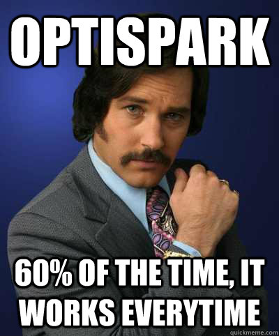 Optispark 60% of the time, it works everytime  Brian Fantana